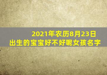 2021年农历8月23日出生的宝宝好不好呢女孩名字