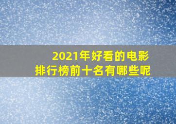 2021年好看的电影排行榜前十名有哪些呢