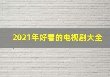 2021年好看的电视剧大全