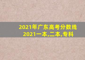 2021年广东高考分数线2021一本,二本,专科