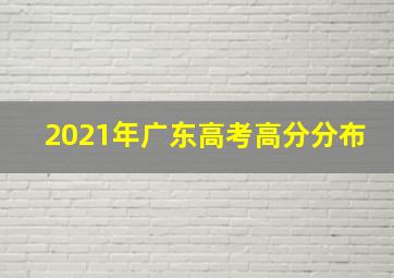 2021年广东高考高分分布