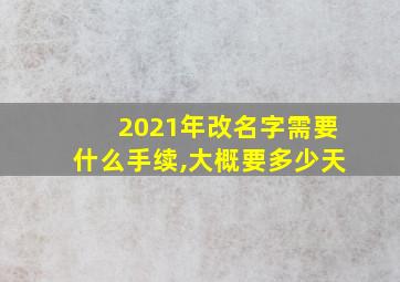 2021年改名字需要什么手续,大概要多少天