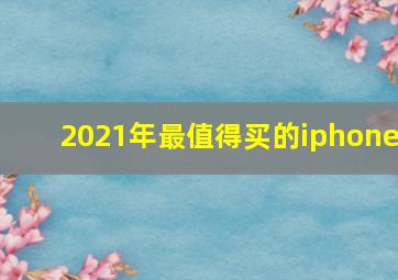 2021年最值得买的iphone