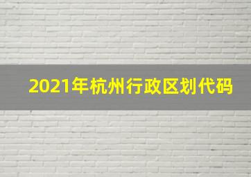 2021年杭州行政区划代码