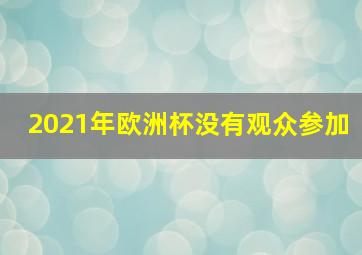 2021年欧洲杯没有观众参加