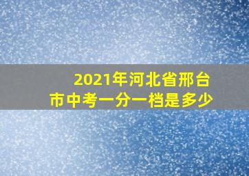 2021年河北省邢台市中考一分一档是多少