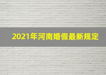 2021年河南婚假最新规定