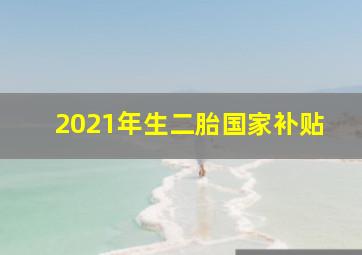 2021年生二胎国家补贴