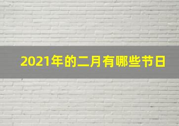 2021年的二月有哪些节日