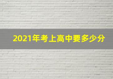 2021年考上高中要多少分