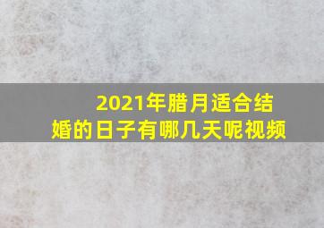 2021年腊月适合结婚的日子有哪几天呢视频