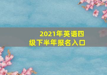 2021年英语四级下半年报名入口