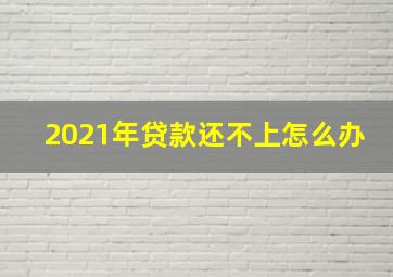 2021年贷款还不上怎么办