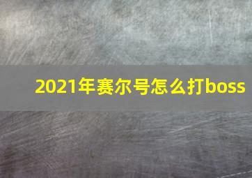 2021年赛尔号怎么打boss