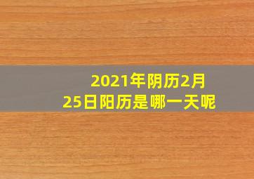 2021年阴历2月25日阳历是哪一天呢