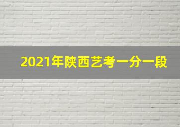 2021年陕西艺考一分一段