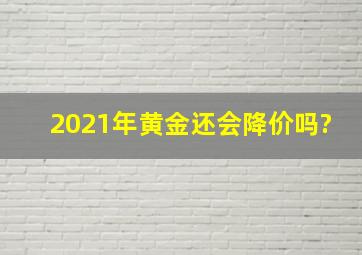 2021年黄金还会降价吗?