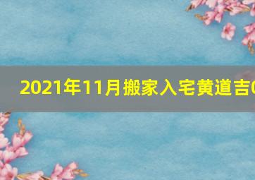 2021年11月搬家入宅黄道吉0