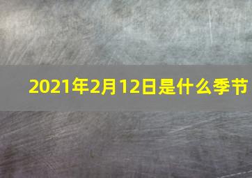 2021年2月12日是什么季节