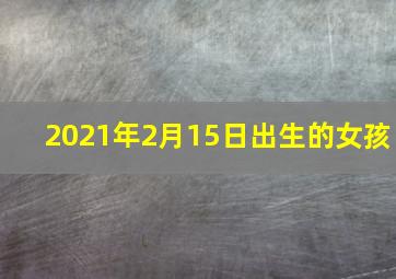 2021年2月15日出生的女孩