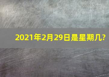 2021年2月29日是星期几?