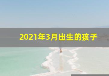 2021年3月出生的孩子