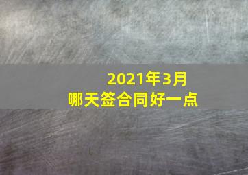 2021年3月哪天签合同好一点