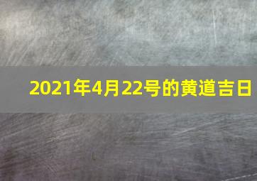 2021年4月22号的黄道吉日