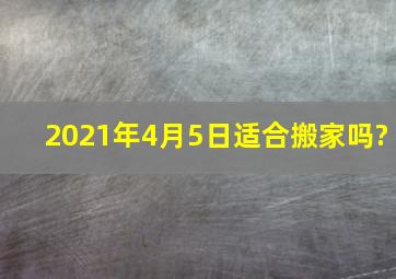 2021年4月5日适合搬家吗?