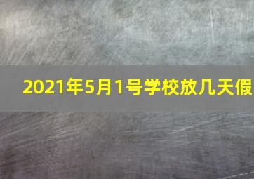 2021年5月1号学校放几天假