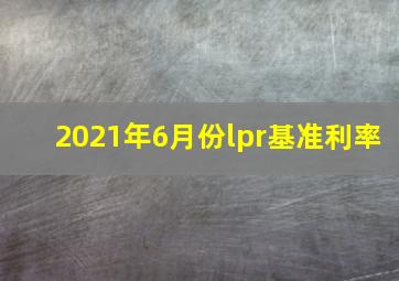 2021年6月份lpr基准利率