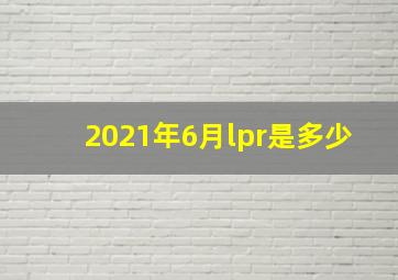 2021年6月lpr是多少