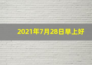 2021年7月28日早上好