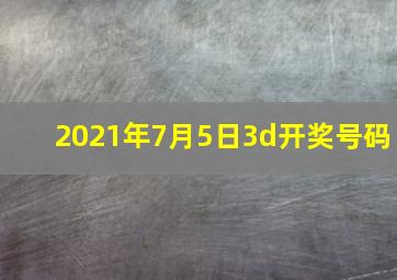 2021年7月5日3d开奖号码