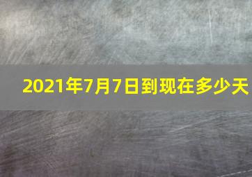 2021年7月7日到现在多少天