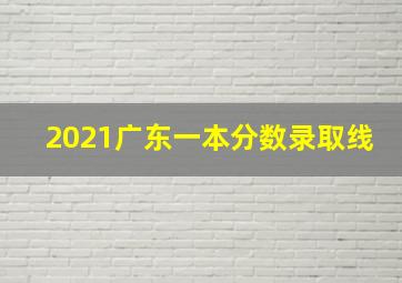 2021广东一本分数录取线