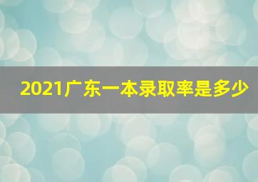 2021广东一本录取率是多少