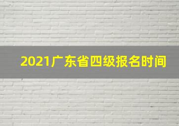 2021广东省四级报名时间