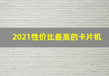 2021性价比最高的卡片机