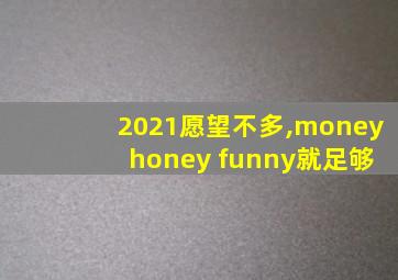 2021愿望不多,money honey funny就足够