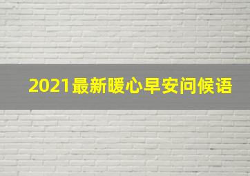 2021最新暖心早安问候语