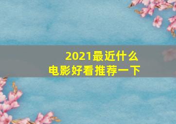 2021最近什么电影好看推荐一下