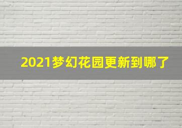 2021梦幻花园更新到哪了