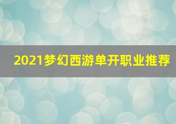 2021梦幻西游单开职业推荐