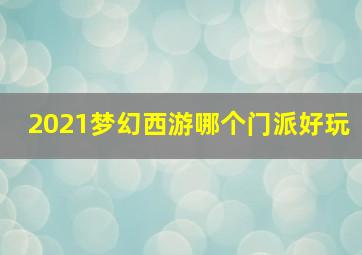 2021梦幻西游哪个门派好玩