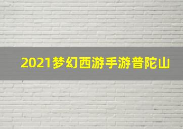 2021梦幻西游手游普陀山