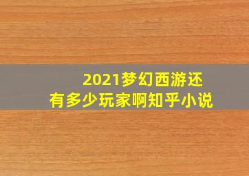 2021梦幻西游还有多少玩家啊知乎小说