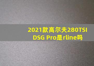 2021款高尔夫280TSI DSG Pro是rline吗