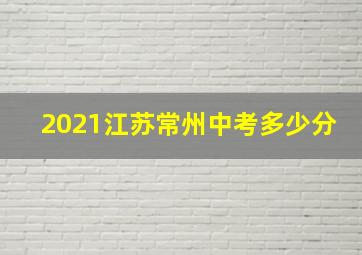 2021江苏常州中考多少分