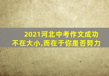 2021河北中考作文成功不在大小,而在于你是否努力